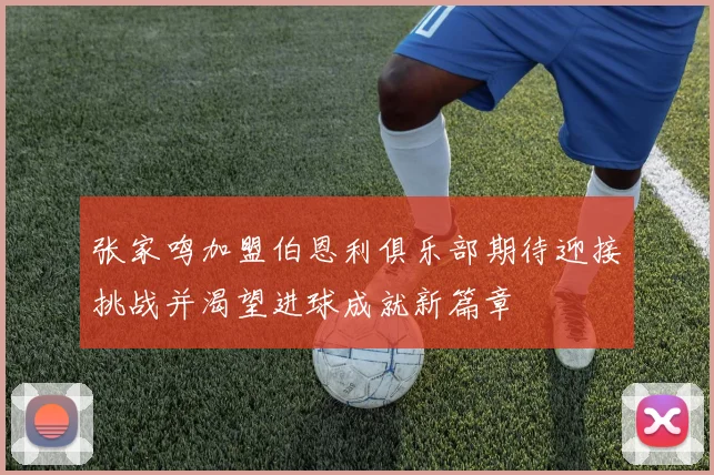 张家鸣加盟伯恩利俱乐部期待迎接挑战并渴望进球成就新篇章